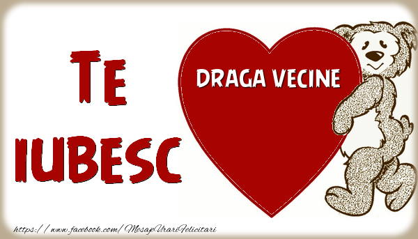 Felicitari de dragoste pentru Vecin - Te iubesc  draga vecine