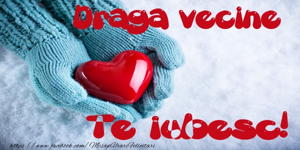 Felicitari de dragoste pentru Vecin - Draga vecine Te iubesc!