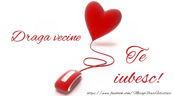 Felicitari de dragoste pentru Vecin - Draga vecine te iubesc!