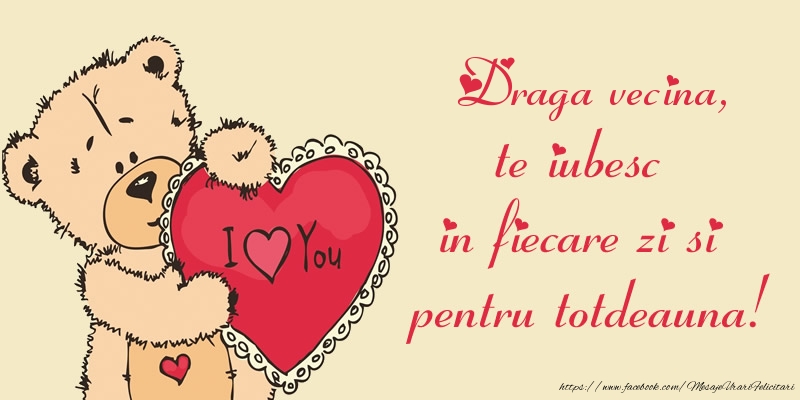Felicitari de dragoste pentru Vecina - Draga vecina, te iubesc in fiecare zi si pentru totdeauna!