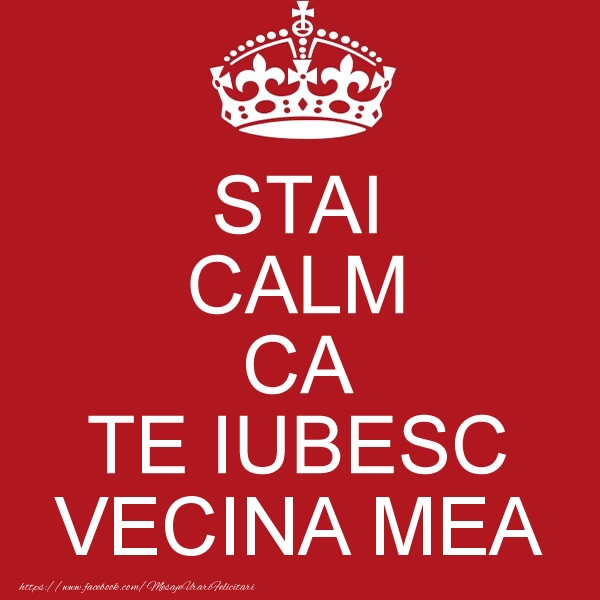 Felicitari de dragoste pentru Vecina - STAI CALM CA TE IUBESC vecina mea!