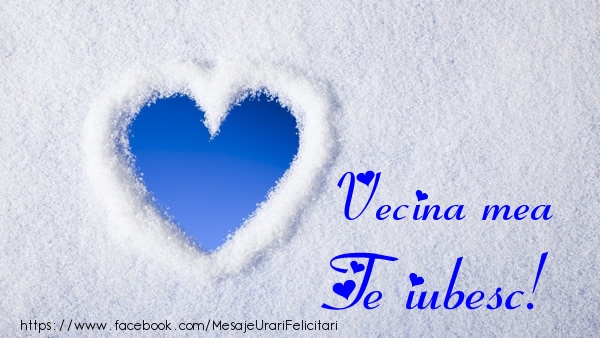 Felicitari de dragoste pentru Vecina - Vecina mea Te iubesc!