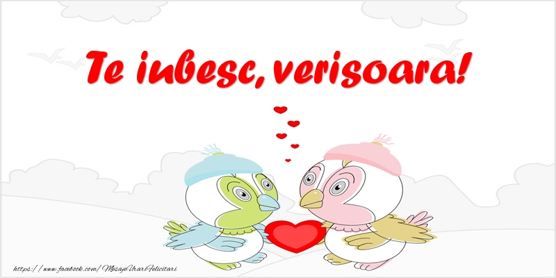 Felicitari de dragoste pentru Verisoara - Te iubesc, verisoara!