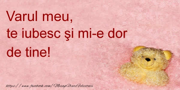 Dragoste Varul meu te iubesc si mi-e dor de tine!