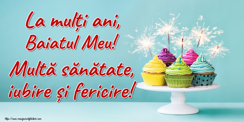 Felicitari de la multi ani pentru Baiat - La mulți ani, baiatul meu! Multă sănătate, iubire și fericire!