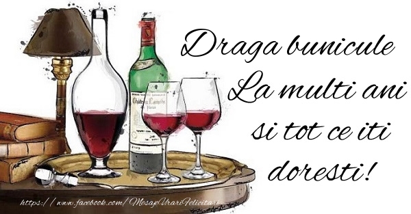 Felicitari de la multi ani pentru Bunic - Draga bunicule La multi ani si tot ce iti doresti!