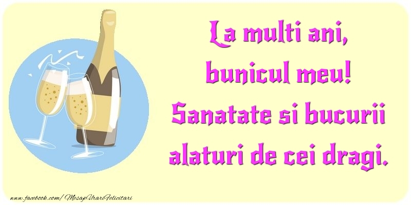 Felicitari de la multi ani pentru Bunic - La multi ani, Sanatate si bucurii alaturi de cei dragi. bunicul meu