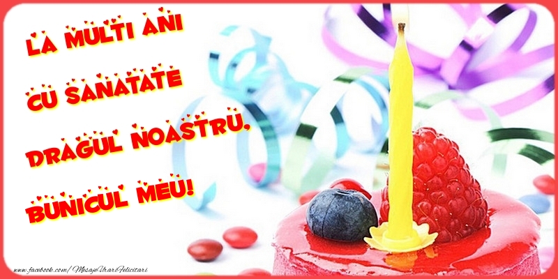 Felicitari de la multi ani pentru Bunic - La multi ani cu sanatate dragul noastru, bunicul meu