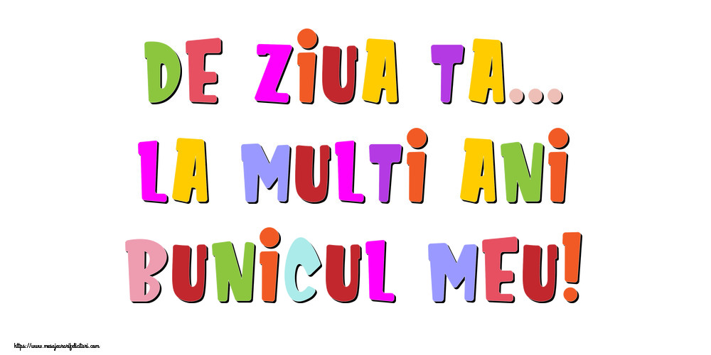 Felicitari de la multi ani pentru Bunic - De ziua ta... La multi ani, bunicul meu!
