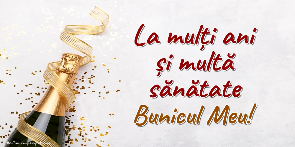 Felicitari de la multi ani pentru Bunic - La mulți ani și multă sănătate bunicul meu!