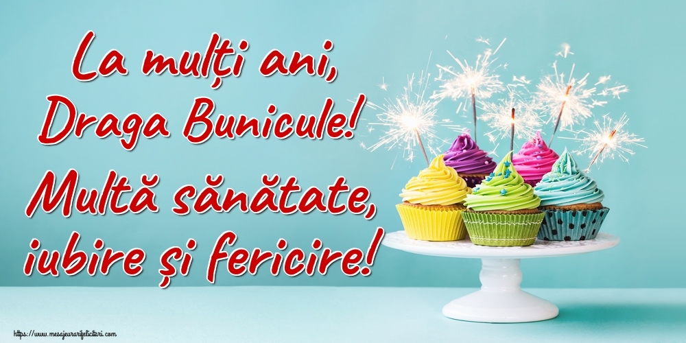 Felicitari de la multi ani pentru Bunic - La mulți ani, draga bunicule! Multă sănătate, iubire și fericire!