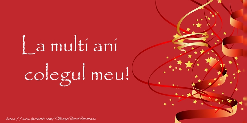 Felicitari de la multi ani pentru Coleg - La multi ani colegul meu!