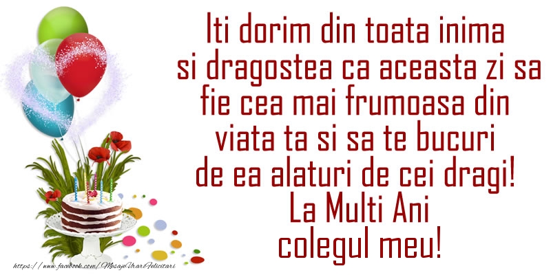 Felicitari de la multi ani pentru Coleg - Iti dorim din toata inima si dragostea ca aceasta zi sa fie cea mai frumoasa din viata ta ... La Multi Ani colegul meu!