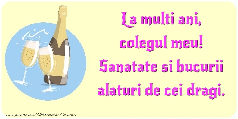 La multi ani La multi ani, Sanatate si bucurii alaturi de cei dragi. colegul meu