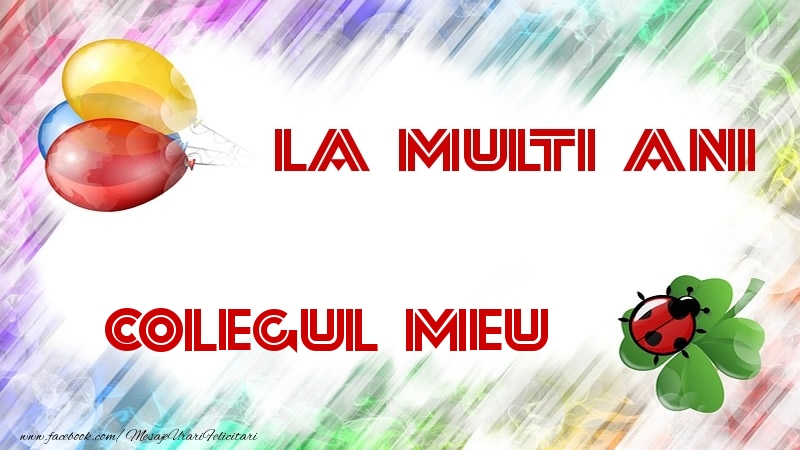Felicitari de la multi ani pentru Coleg - La multi ani colegul meu