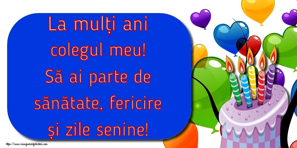 Felicitari de la multi ani pentru Coleg - La mulți ani colegul meu! Să ai parte de sănătate, fericire și zile senine!