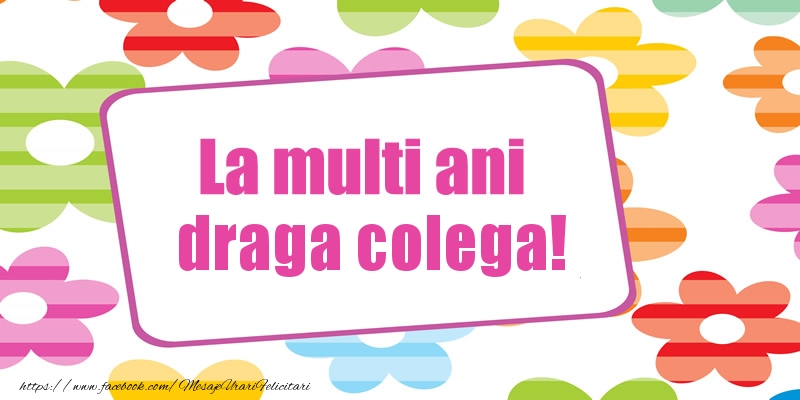 Felicitari de la multi ani pentru Colega - La multi ani draga colega!