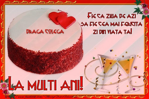 Felicitari de la multi ani pentru Colega - La multi ani, draga colega! Fie ca ziua de azi sa fie cea mai fericita  zi din viata ta!