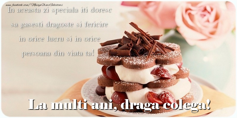 Felicitari de la multi ani pentru Colega - La multi ani, draga colega. In aceasta zi speciala iti doresc sa gasesti dragoste si fericire in orice lucru si in orice persoana din viata ta!