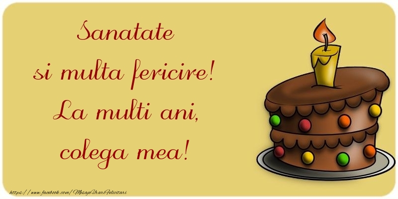 Felicitari de la multi ani pentru Colega - Sanatate si multa fericire! La multi ani, colega mea