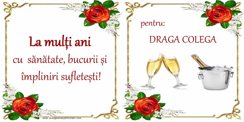 Felicitari de la multi ani pentru Colega - La multi ani cu sanatate, bucurii si impliniri sufletesti! pentru: draga colega