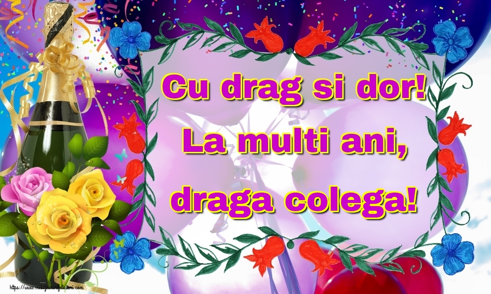 Felicitari de la multi ani pentru Colega - Cu drag si dor! La multi ani, draga colega!