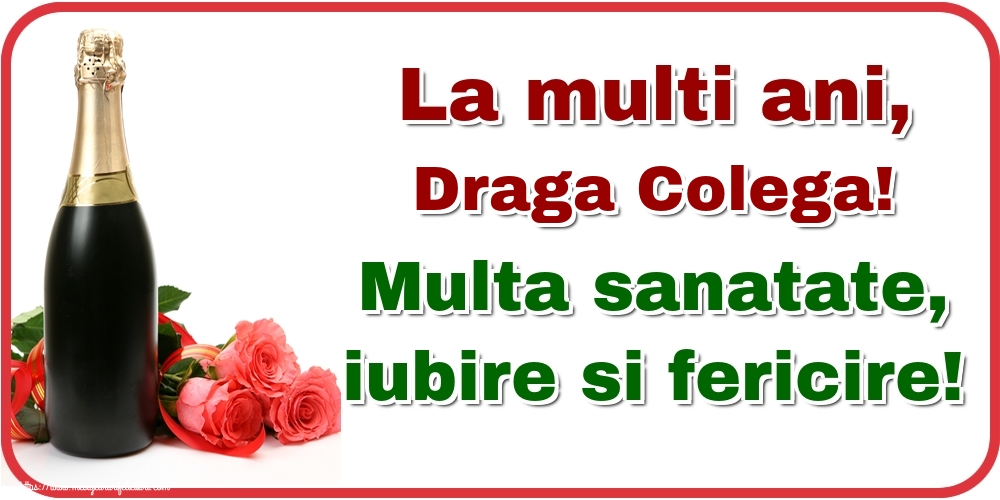 Felicitari de la multi ani pentru Colega - La multi ani, draga colega! Multa sanatate, iubire si fericire!