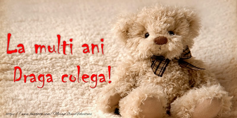 Felicitari de la multi ani pentru Colega - Draga colega Te iubesc!