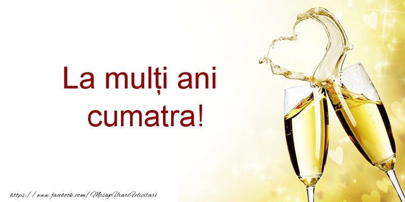 Felicitari de la multi ani pentru Cumatra - La multi ani cumatra!