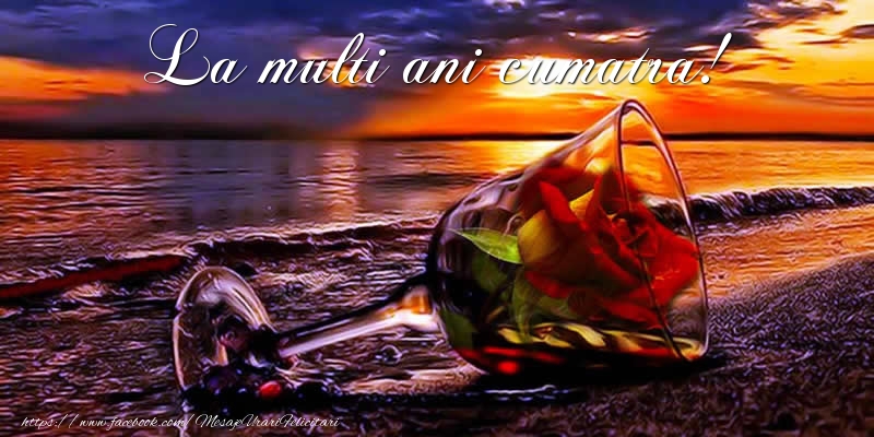 Felicitari de la multi ani pentru Cumatra - La multi ani cumatra!