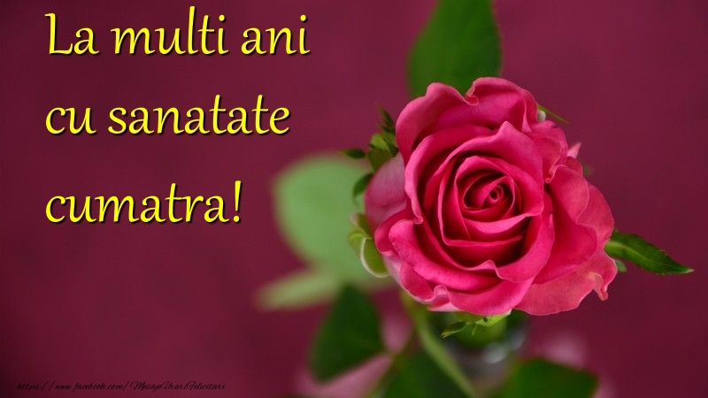 Felicitari de la multi ani pentru Cumatra - La multi ani cu sanatate cumatra