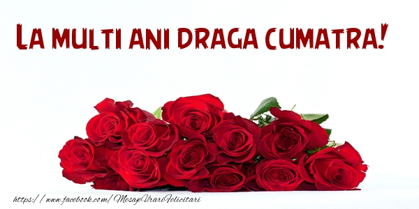 Felicitari de la multi ani pentru Cumatra - La multi ani draga cumatra!