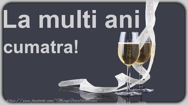 Felicitari de la multi ani pentru Cumatra - La multi ani cumatra!