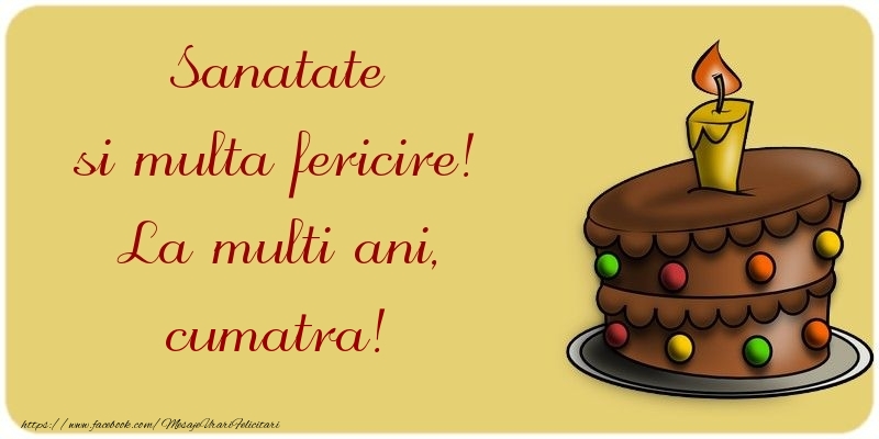 Felicitari de la multi ani pentru Cumatra - Sanatate si multa fericire! La multi ani, cumatra
