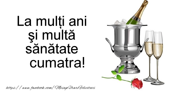 Felicitari de la multi ani pentru Cumatra - La multi ani si multa sanatate cumatra!