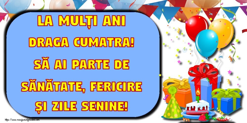 Felicitari de la multi ani pentru Cumatra - La mulți ani draga cumatra! Să ai parte de sănătate, fericire și zile senine!