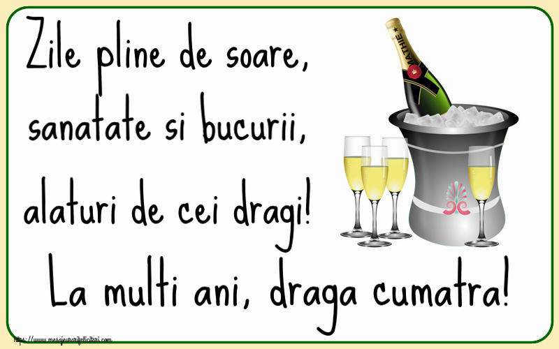 Felicitari de la multi ani pentru Cumatra - Zile pline de soare, sanatate si bucurii, alaturi de cei dragi! La multi ani, draga cumatra!