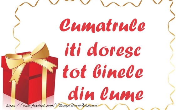 Felicitari de la multi ani pentru Cumatru - Cumatrule iti doresc tot binele din lume