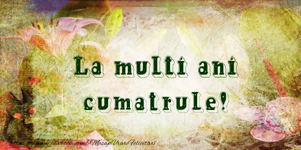 Felicitari de la multi ani pentru Cumatru - La multi ani cumatrule!