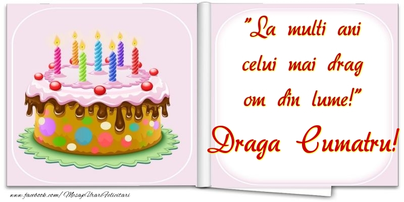 Felicitari de la multi ani pentru Cumatru - La multi ani celui mai drag om din lume! draga cumatru