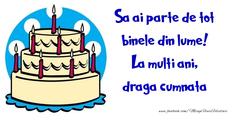 Felicitari de la multi ani pentru Cumnata - Sa ai parte de tot binele din lume! La multi ani, draga cumnata