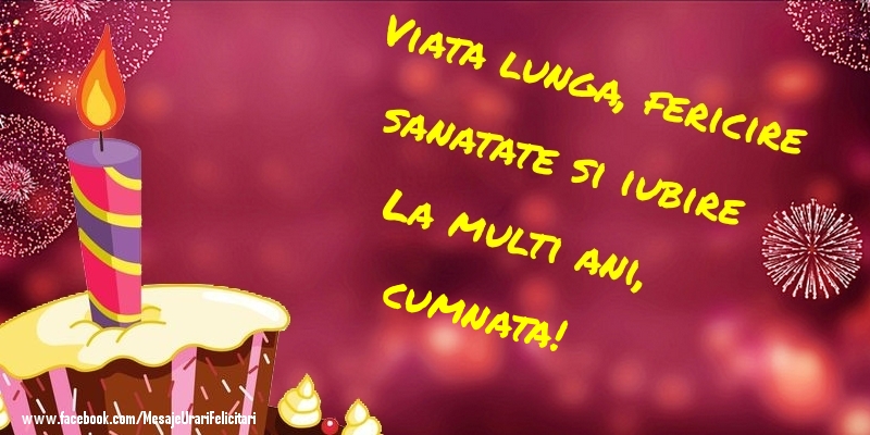 Felicitari de la multi ani pentru Cumnata - Viata lunga, fericire sanatate si iubire La multi ani, cumnata