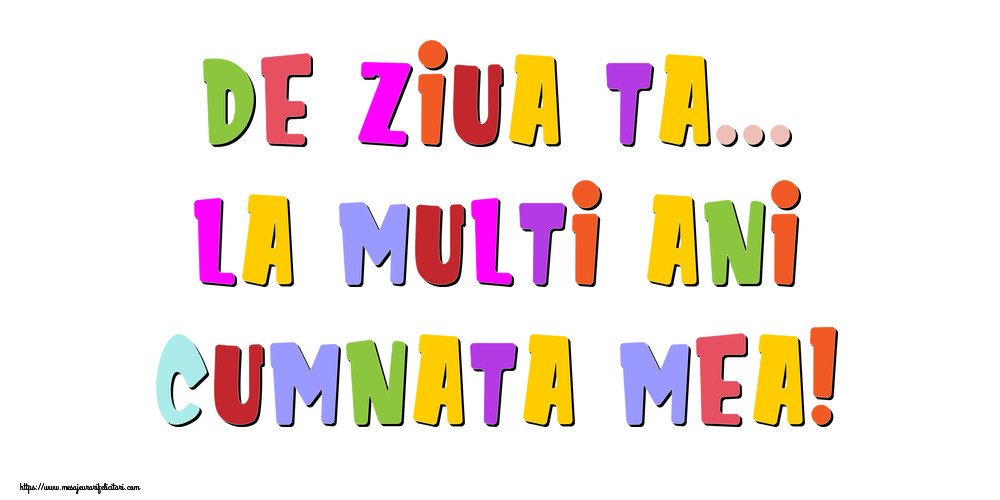 Felicitari de la multi ani pentru Cumnata - De ziua ta... La multi ani, cumnata mea!