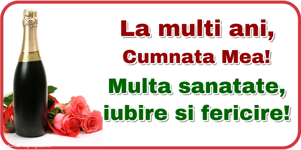 Felicitari de la multi ani pentru Cumnata - La multi ani, cumnata mea! Multa sanatate, iubire si fericire!