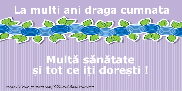 Felicitari de la multi ani pentru Cumnata - La multi ani draga cumnata Multa sanatate si tot ce iti doresti !