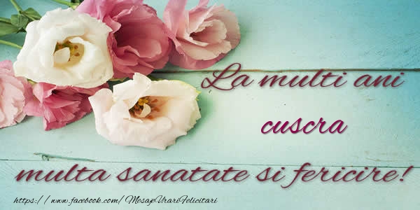 Felicitari de la multi ani pentru Cuscra - La multi ani cuscra multa sanatate si fericire!