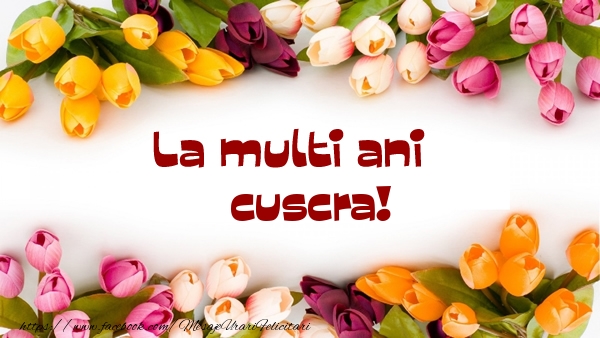 Felicitari de la multi ani pentru Cuscra - La multi ani cuscra!