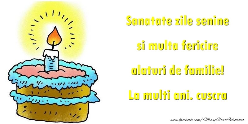 Felicitari de la multi ani pentru Cuscra - Sanatate zile senine si multa fericire alaturi de familie! cuscra