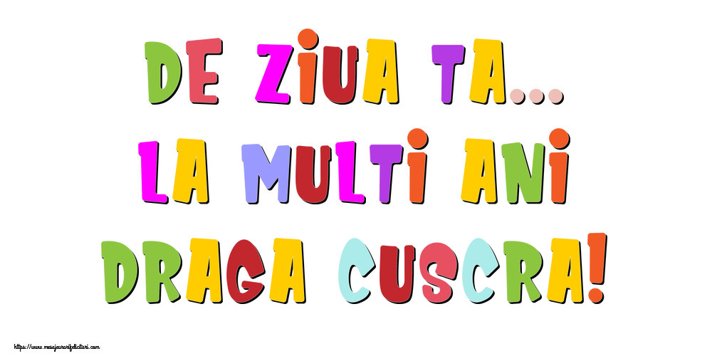Felicitari de la multi ani pentru Cuscra - De ziua ta... La multi ani, draga cuscra!