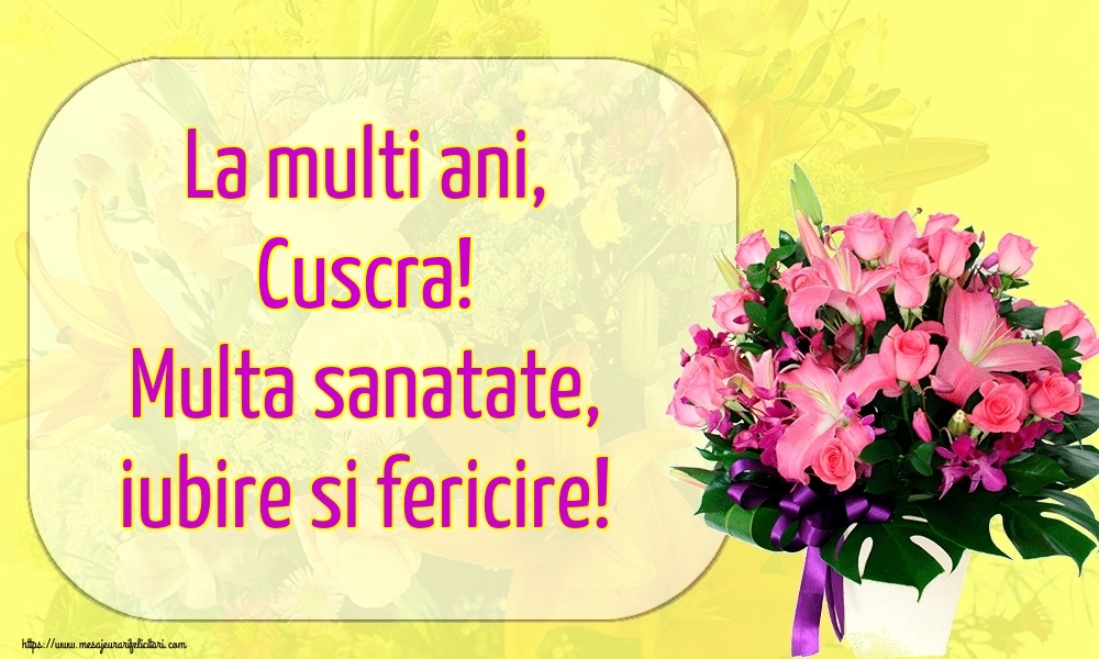 Felicitari de la multi ani pentru Cuscra - La multi ani, cuscra! Multa sanatate, iubire si fericire!